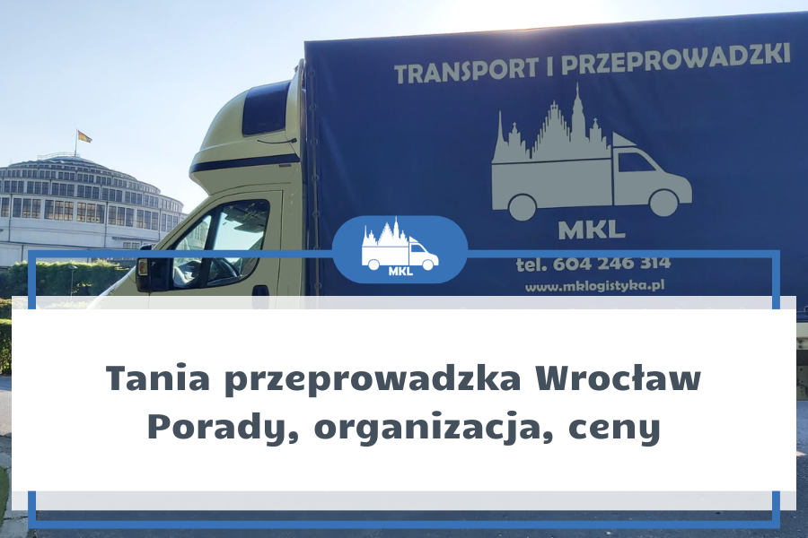 Organizacja taniej przeprowadzki we Wrocławiu - Poradnik firmy MKL Tanie przeprowadzki Wrocław